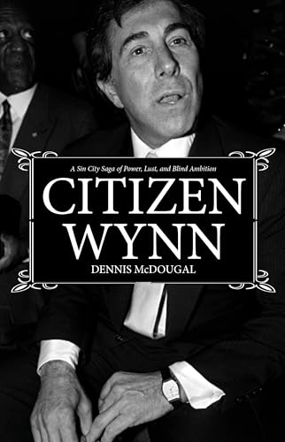 Citizen Wynn: A Sin City Saga of Power, Lust, and Blind Ambition