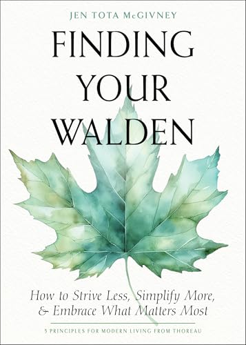 Finding Your Walden: How to Strive Less, Simplify More, and Embrace What Matters Most