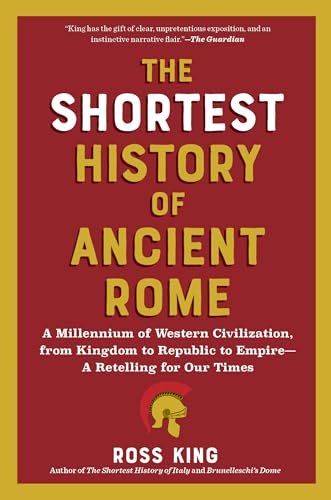 The Shortest History of Ancient Rome: A Millennium of Western Civilization, from Kingdom to Republic to Empire―A Retelling for Our Times (The Shortest History Series)