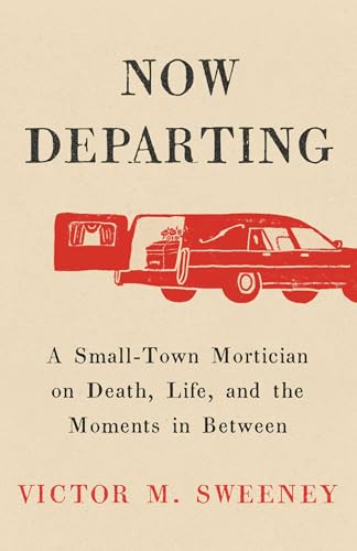 Now Departing: A Small-Town Mortician on Death, Life, and the Moments in Between