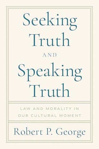 Seeking Truth and Speaking Truth: Law and Morality in Our Cultural Moment