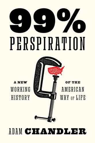 99% Perspiration: A New Working History of the American Way of Life