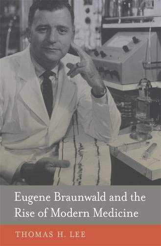 Eugene Braunwald and the Rise of Modern Medicine