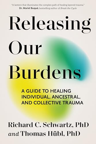 Releasing Our Burdens: A Guide to Healing Individual, Ancestral, and Collective Trauma