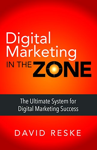 Digital Marketing in the Zone: The Ultimate System for Digital Marketing Success