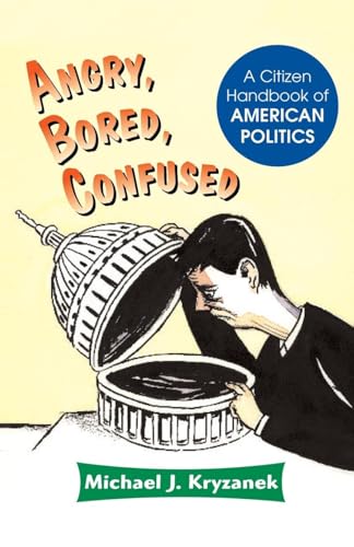 Angry, Bored, Confused: A Citizen Handbook Of American Politics