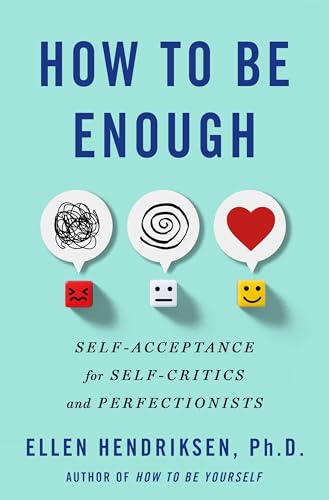 How to Be Enough: Self-Acceptance for Self-Critics and Perfectionists