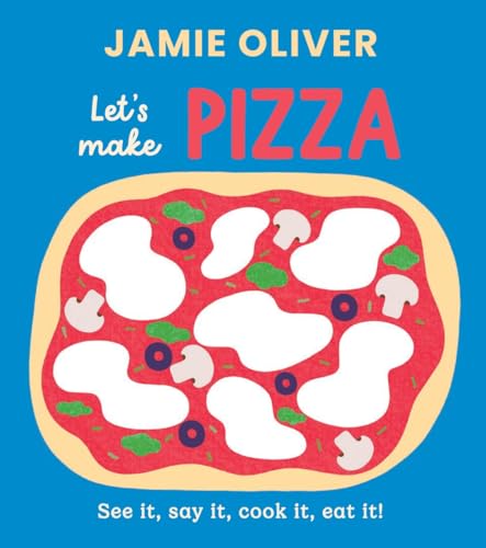 Let's Make Pizza: See it, Say It, Cook It, Eat It! (Jamie’s Little Food Library)