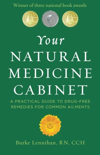 Your Natural Medicine Cabinet: A Practical Guide to Drug-Free Remedies for Common Ailments