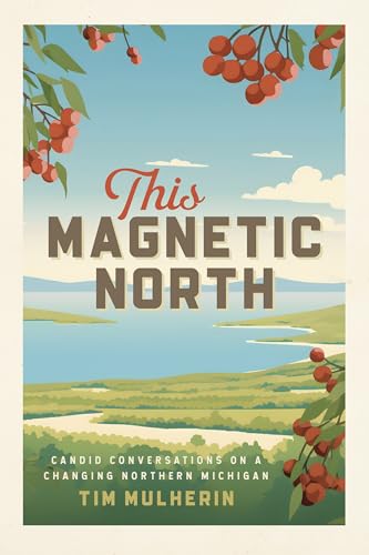 This Magnetic North: Candid Conversations on a Changing Northern Michigan