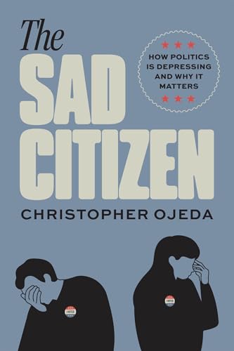 The Sad Citizen: How Politics Is Depressing and Why It Matters