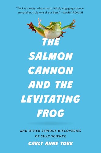 The Salmon Cannon and the Levitating Frog: And Other Serious Discoveries of Silly Science