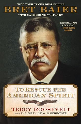 To Rescue the American Spirit: Teddy Roosevelt and the Birth of a Superpower (The Presidential Series)