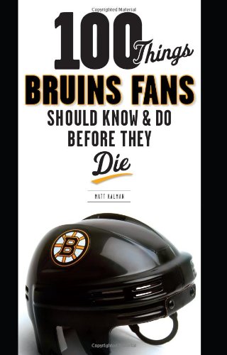 100 Things Bruins Fans Should Know & Do Before They Die (100 Things...Fans Should Know)