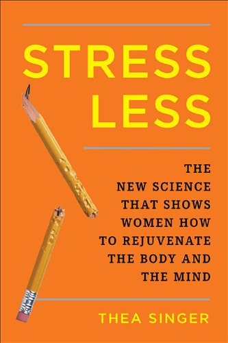 Stress Less: The New Science That Shows Women How to Rejuvenate the Bodyand the Mind