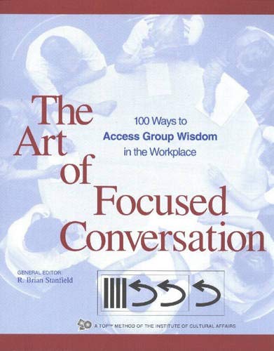 The Art of Focused Conversation: 100 Ways to Access Group Wisdom in the Workplace (ICA series)