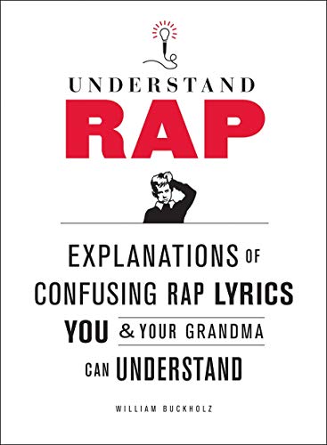 Understand Rap: Explanations of Confusing Rap Lyrics that You & Your Grandma Can Understand