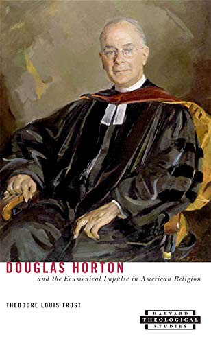 Douglas Horton and the Ecumenical Impulse in American Religion (Harvard Theological Studies)