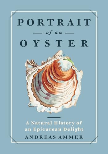 Portrait of an Oyster: A Natural History of an Epicurean Delight