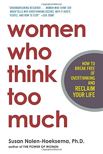 Women Who Think Too Much: How to Break Free of Overthinking and Reclaim Your Life