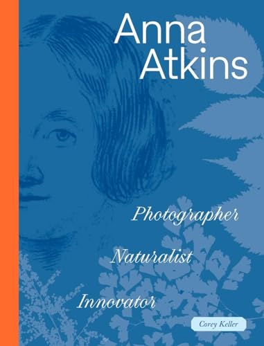 Anna Atkins: Photographer, Naturalist, Innovator