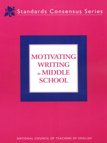 Motivating Writing in Middle School (Standards Consensus Series)