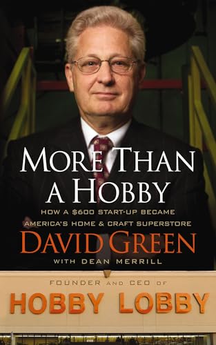 More Than a Hobby: How a $600 Startup Became America's Home and Craft Superstore (The Inside Story of Hobby Lobby)