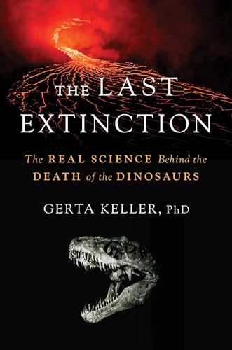 The Last Extinction: The Real Science Behind the Death of the Dinosaurs