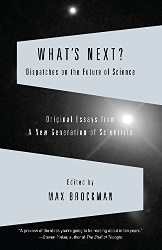 What's Next? Dispatches on the Future of Science: Original Essays from a New Generation of Scientists (Vintage)
