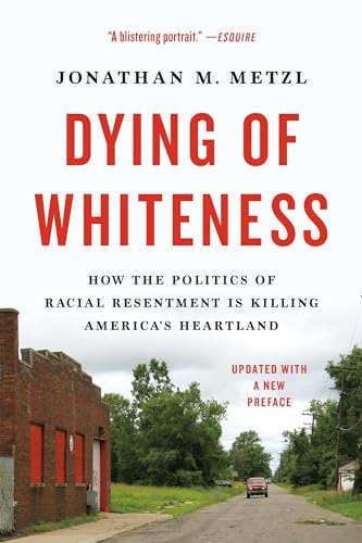 Dying of Whiteness: How the Politics of Racial Resentment Is Killing America's Heartland