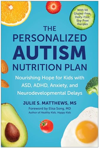 The Personalized Autism Nutrition Plan: Nourishing Hope for Kids with ASD, ADHD, Anxiety, and Neurodevelopmental Delays
