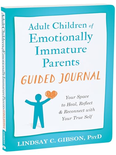 Adult Children of Emotionally Immature Parents Guided Journal: Your Space to Heal, Reflect, and Reconnect with Your True Self (The New Harbinger Journals for Change Series)
