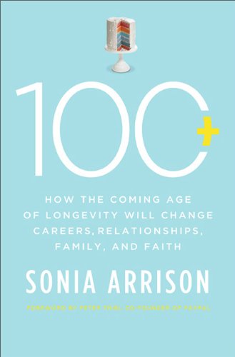 100 Plus: How the Coming Age of Longevity Will Change Everything, From Careers and Relationships to Family and Faith