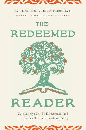 The Redeemed Reader: Cultivating a Child's Discernment and Imagination Through Truth and Story