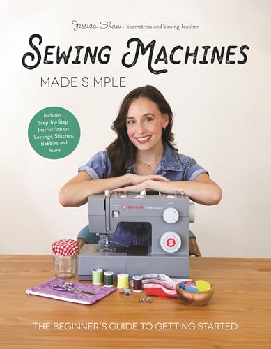 Sewing Machines Made Simple: The Beginner's Guide to Getting Started