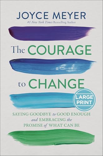 The Courage to Change: Saying Goodbye to Good Enough and Embracing the Promise of What Can Be