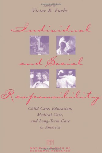 Individual and Social Responsibility: Child Care, Education, Medical Care, and Long-Term Care in America (National Bureau of Economic Research Conference Report)