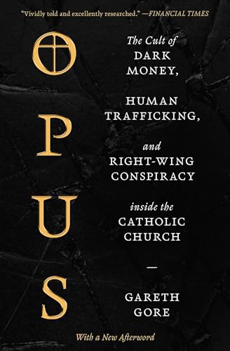 Opus: The Cult of Dark Money, Human Trafficking, and Right-Wing Conspiracy inside the Catholic Church