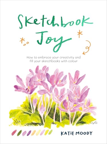 Sketchbook Joy: How to embrace your creativity and fill your sketchbooks with colour (Painting)