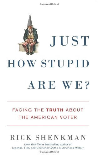 Just How Stupid Are We?: Facing the Truth About the American Voter