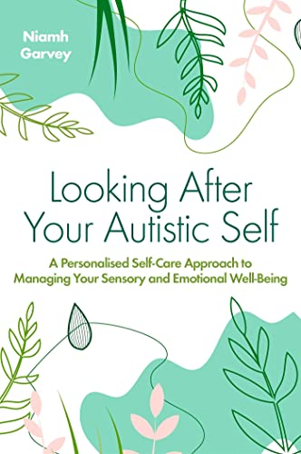 Looking After Your Autistic Self: A Personalised Self-care Approach to Managing Your Sensory and Emotional Well-being