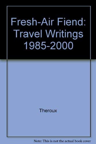 Fresh-Air Fiend: Travel Writings 1985-2000