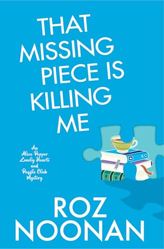 That Missing Piece Is Killing Me (An Alice Pepper Lonely Hearts and Puzzle Club Mystery)