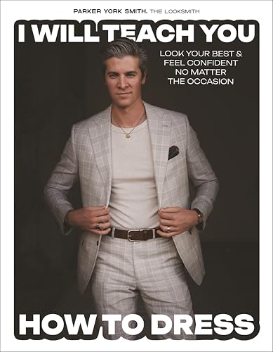 I Will Teach You How to Dress: Look Your Best and Feel Confident No Matter the Occasion