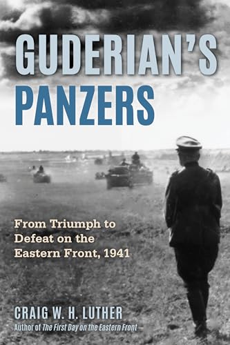 Guderian's Panzers: From Triumph to Defeat on the Eastern Front (1941)