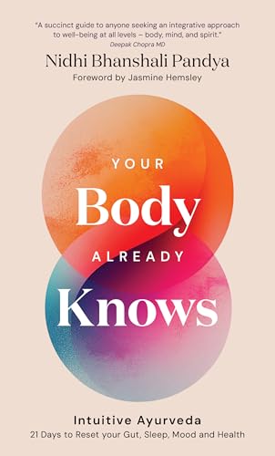 Your Body Already Knows: Intuitive Ayurveda 21 Days to Reset your Gut, Sleep, Mood, and Health
