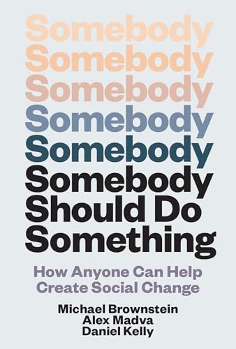 Somebody Should Do Something: How Anyone Can Help Create Social Change