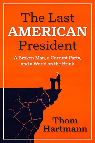 The Last American President: A Broken Man, a Corrupt Party, and a World on the Brink