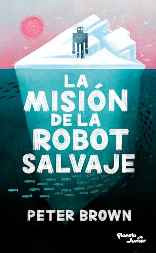 La misión de la robot salvaje / The Wild Robot Protects (Robot salvaje / The Wild Robot, 3) (Spanish Edition)