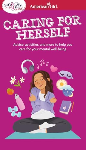Smart Girl's Guide to Caring for Herself: Making Smart and Strong Choices to Help You Stay Positive During Changing and Challenging Times (American Girl® Wellbeing)